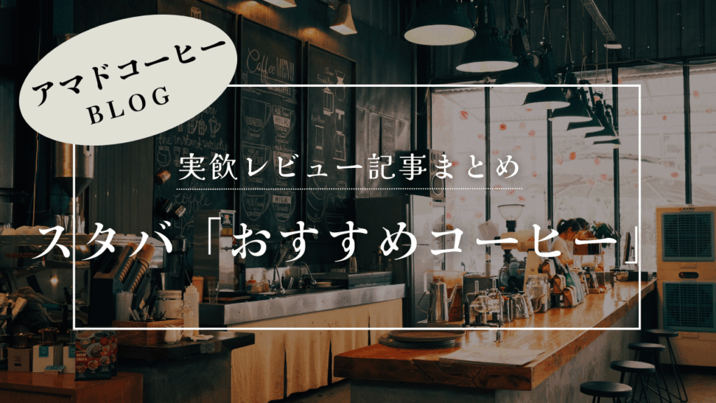 【スタバ】「おすすめコーヒー」実飲レビュー記事まとめ【アマドコーヒー】