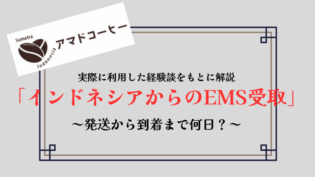 【EMS】インドネシアから日本までの日数は？実際に受け取った経験談【アマドコーヒー】